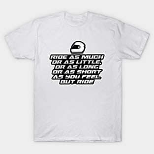 Ride as much or as little, or as long or as short as you feel. But ride - Inspirational Quote for Bikers Motorcycles lovers T-Shirt